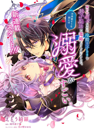 雇われ悪女なのに、冷酷王子さまを魅了魔法で篭絡してしまいました。不本意そうな割には、溺愛がすごい。